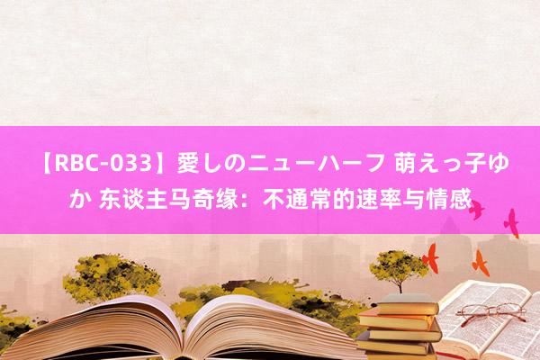 【RBC-033】愛しのニューハーフ 萌えっ子ゆか 东谈主马奇缘：不通常的速率与情感